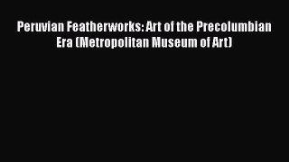 Read Books Peruvian Featherworks: Art of the Precolumbian Era (Metropolitan Museum of Art)