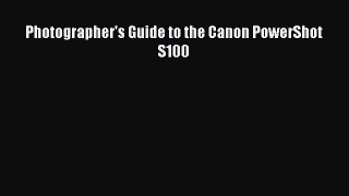 Download Photographer's Guide to the Canon PowerShot S100 PDF Free