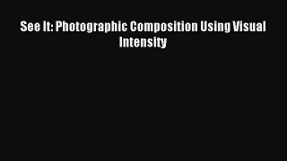 Download See It: Photographic Composition Using Visual Intensity Ebook Free