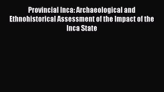 Read Books Provincial Inca: Archaeological and Ethnohistorical Assessment of the Impact of