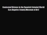 Read Books Contested Visions in the Spanish Colonial World (Los Angeles County Museum of Art)