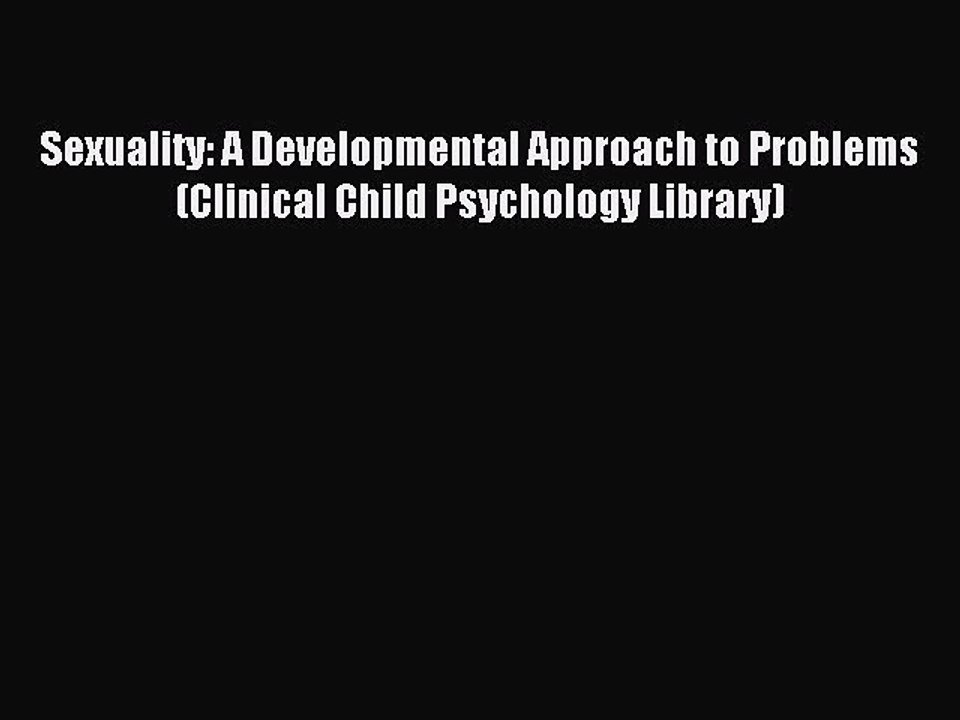 Read Sexuality: A Developmental Approach to Problems (Clinical Child Psychology Library) Ebook