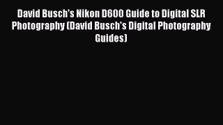 Download David Busch's Nikon D600 Guide to Digital SLR Photography (David Busch's Digital Photography