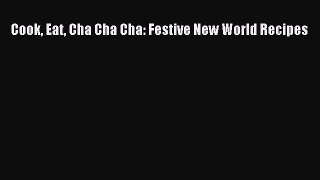 [PDF] Cook Eat Cha Cha Cha: Festive New World Recipes [Read] Online