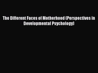Download The Different Faces of Motherhood (Perspectives in Developmental Psychology) Ebook
