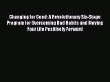 Download Changing for Good: A Revolutionary Six-Stage Program for Overcoming Bad Habits and