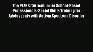 Read The PEERS Curriculum for School-Based Professionals: Social Skills Training for Adolescents