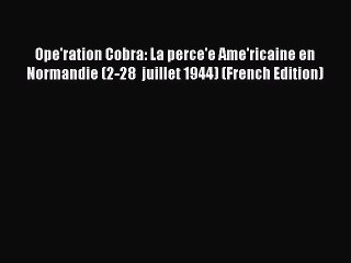 Download Ope'ration Cobra: La perce'e Ame'ricaine en Normandie (2-28  juillet 1944) (French