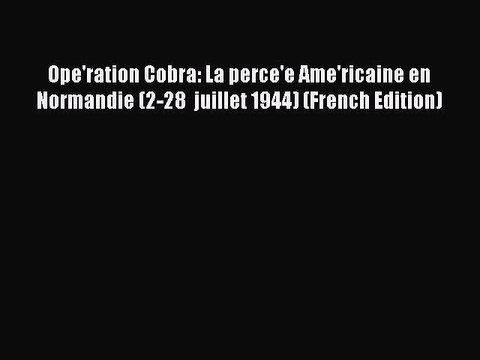 Download Ope'ration Cobra: La perce'e Ame'ricaine en Normandie (2-28 juillet 1944) (French