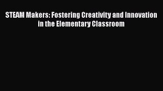 Read STEAM Makers: Fostering Creativity and Innovation in the Elementary Classroom Ebook Free