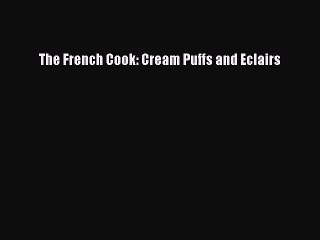 [PDF] The French Cook: Cream Puffs and Eclairs [Download] Online