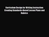 Download Curriculum Design for Writing Instruction: Creating Standards-Based Lesson Plans and