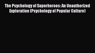 Read The Psychology of Superheroes: An Unauthorized Exploration (Psychology of Popular Culture)