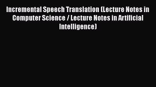 [PDF] Incremental Speech Translation (Lecture Notes in Computer Science / Lecture Notes in