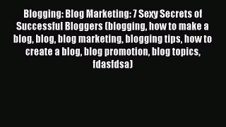 Read Blogging: Blog Marketing: 7 Sexy Secrets of Successful Bloggers (blogging how to make