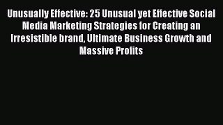 Read Unusually Effective: 25 Unusual yet Effective Social Media Marketing Strategies for Creating