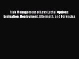 Read Book Risk Management of Less Lethal Options: Evaluation Deployment Aftermath and Forensics