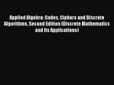 Read Book Applied Algebra: Codes Ciphers and Discrete Algorithms Second Edition (Discrete Mathematics