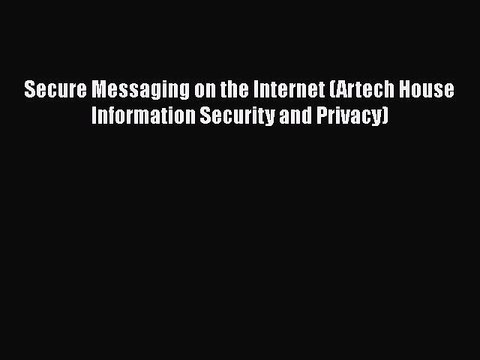 Download Book Secure Messaging on the Internet (Artech House Information Security and Privacy)