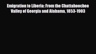 Read Books Emigration to Liberia: From the Chattahoochee Valley of Georgia and Alabama 1853-1903