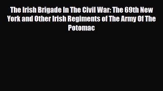 Read Books The Irish Brigade In The Civil War: The 69th New York and Other Irish Regiments