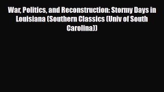 Read Books War Politics and Reconstruction: Stormy Days in Louisiana (Southern Classics (Univ