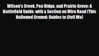 Read Books Wilson's Creek Pea Ridge and Prairie Grove: A Battlefield Guide with a Section on