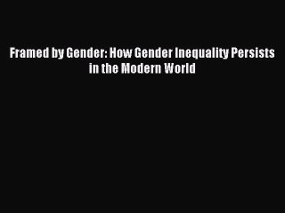 Download Framed by Gender: How Gender Inequality Persists in the Modern World PDF Online