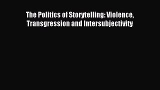 Read The Politics of Storytelling: Violence Transgression and Intersubjectivity Ebook Free
