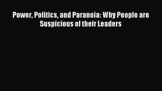 Read Power Politics and Paranoia: Why People are Suspicious of their Leaders PDF Online
