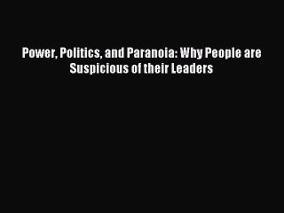 Read Power Politics and Paranoia: Why People are Suspicious of their Leaders PDF Online