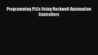 Read Programming PLCs Using Rockwell Automation Controllers PDF Free