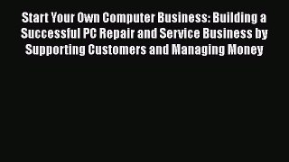 Download Start Your Own Computer Business: Building a Successful PC Repair and Service Business