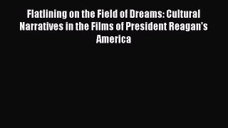 Read Flatlining on the Field of Dreams: Cultural Narratives in the Films of President Reagan's