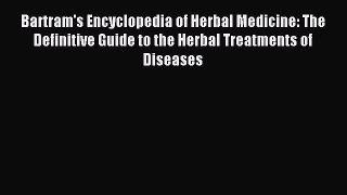 Read Bartram's Encyclopedia of Herbal Medicine: The Definitive Guide to the Herbal Treatments