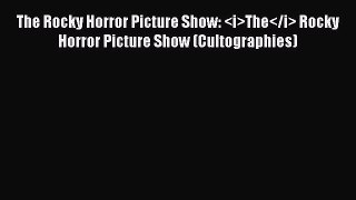 Read The Rocky Horror Picture Show: The Rocky Horror Picture Show (Cultographies) Ebook