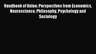 Download Handbook of Value: Perspectives from Economics Neuroscience Philosophy Psychology