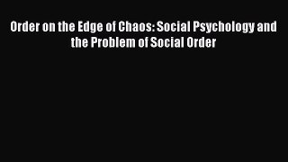 Download Order on the Edge of Chaos: Social Psychology and the Problem of Social Order PDF