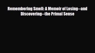 Download Remembering Smell: A Memoir of Losing--and Discovering--the Primal Sense PDF Online