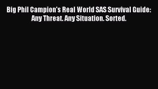 Read Big Phil Campion's Real World SAS Survival Guide: Any Threat. Any Situation. Sorted. PDF