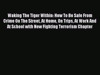 Download Waking The Tiger Within: How To Be Safe From Crime On The Street At Home On Trips