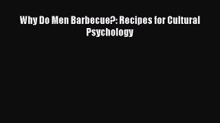 Read Why Do Men Barbecue?: Recipes for Cultural Psychology PDF Free