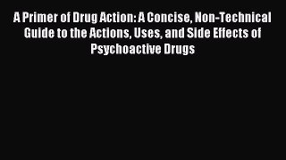 Read A Primer of Drug Action: A Concise Non-Technical Guide to the Actions Uses and Side Effects