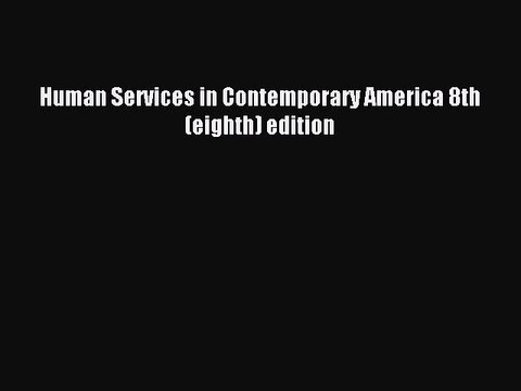 Download Human Services in Contemporary America 8th (eighth) edition PDF Online
