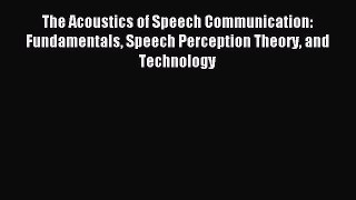 Read The Acoustics of Speech Communication: Fundamentals Speech Perception Theory and Technology