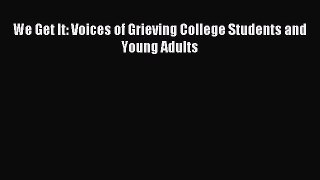 Download We Get It: Voices of Grieving College Students and Young Adults Ebook Online