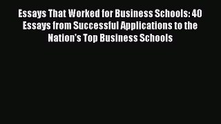 Read Essays That Worked for Business Schools: 40 Essays from Successful Applications to the