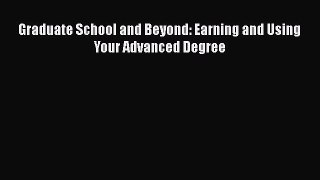 Read Graduate School and Beyond: Earning and Using Your Advanced Degree Ebook Free