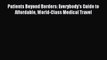 Download Patients Beyond Borders: Everybody's Guide to Affordable World-Class Medical Travel