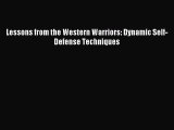 Download Lessons from the Western Warriors: Dynamic Self-Defense Techniques PDF Online